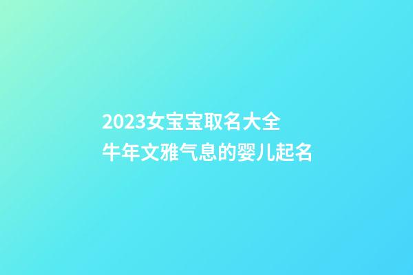 2023女宝宝取名大全 牛年文雅气息的婴儿起名